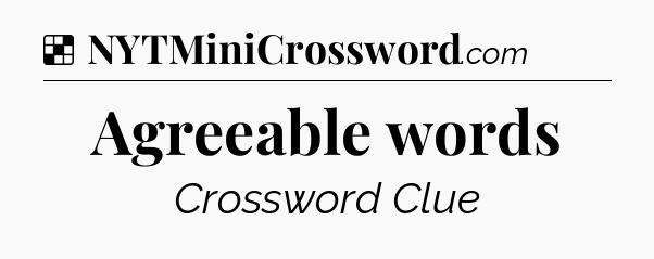 Solution: Agreeable words - NYT Crossword