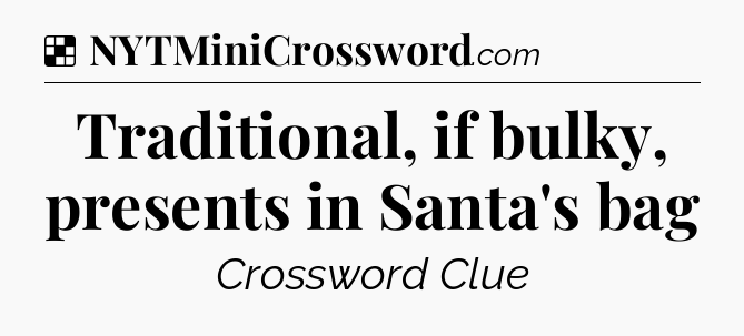 Solution: Traditional, if bulky, presents in Santa's bag - NYT Crossword