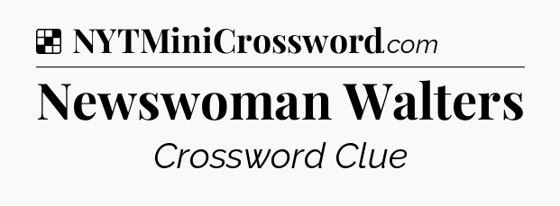 Solution: Newswoman Walters - NYT Crossword