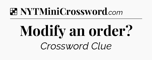 Solution: Modify an order - NYT Crossword