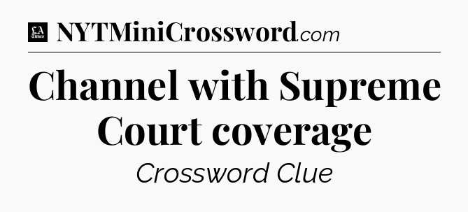 Channel with Supreme Court coverage - LA Times Crossword
