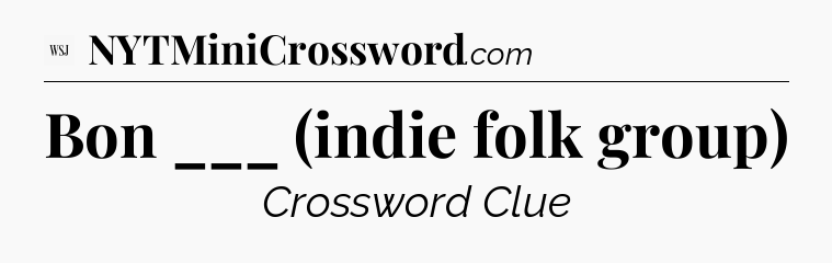 Bon ___ (indie folk group) - WSJ Crossword