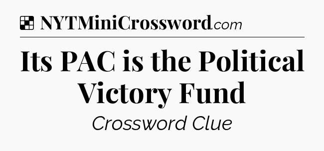 Solution: Its PAC is the Political Victory Fund - NYT Crossword