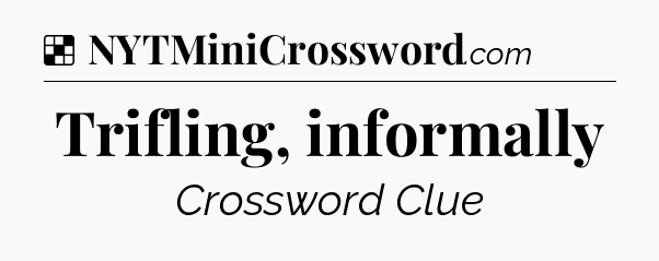 Solution: Trifling, informally - NYT Crossword