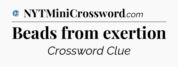 Beads from exertion Crossword Clue