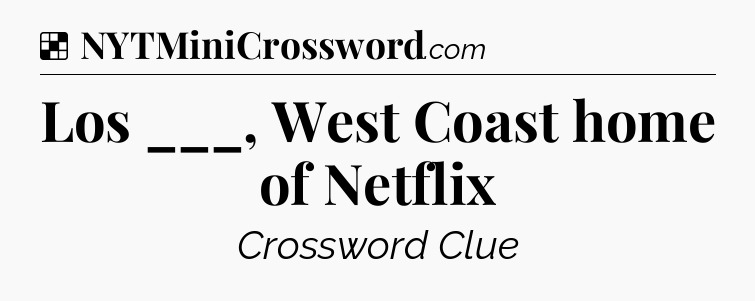 Solution: Los ___, West Coast home of Netflix - NYT Crossword