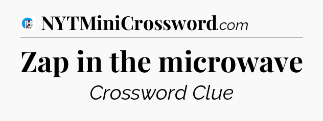 Zap in the microwave Crossword Clue