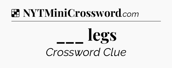 Solution: ___ legs - NYT Crossword