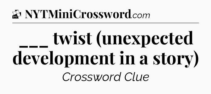 ___ twist (unexpected development in a story) - Daily Themed Classic Crossword