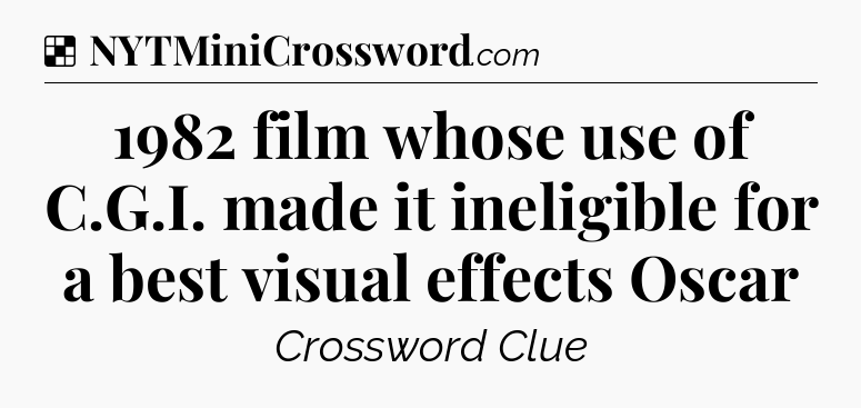 Solution: 1982 film whose use of C.G.I. made it ineligible for a best visual effects Oscar - NYT Crossword