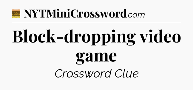 Block-dropping video game crossword clue Eugene Sheffer