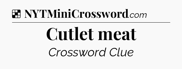 Solution: Cutlet meat - NYT Crossword