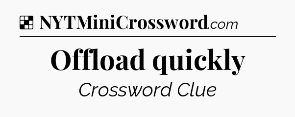 Solution: Offload quickly - NYT Crossword