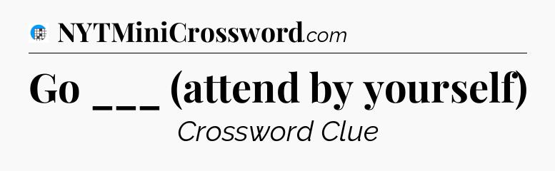 Go ___ (attend by yourself) Crossword Clue