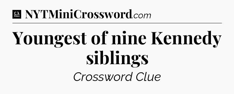 Youngest of nine Kennedy siblings - LA Times Crossword