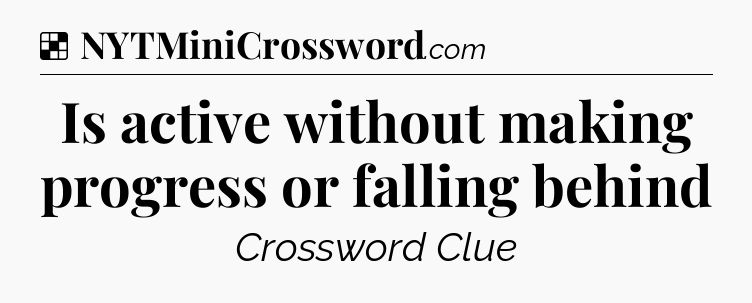 Solution: Is active without making progress or falling behind - NYT Crossword