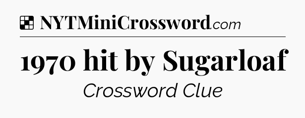 Solution: 1970 hit by Sugarloaf - NYT Crossword