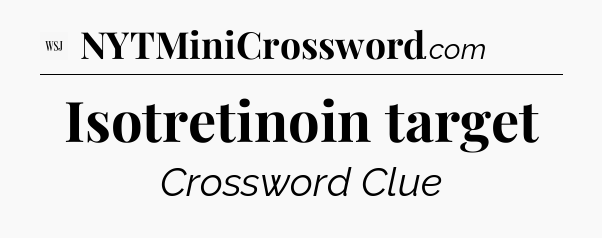 Isotretinoin target - WSJ Crossword