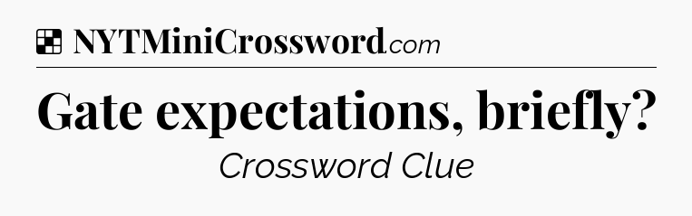 Solution: Gate expectations, briefly - NYT Crossword