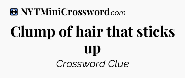 Solution: Clump of hair that sticks up - NYT Mini Crossword