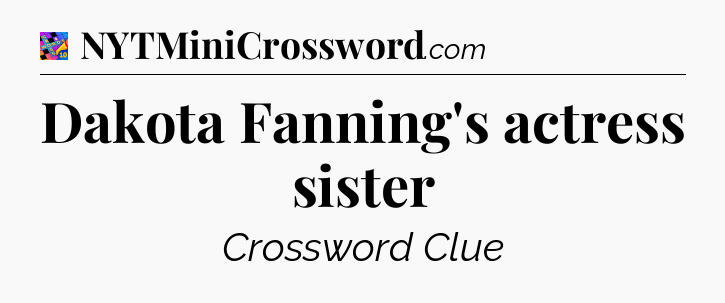 Dakota Fanning's actress sister Crossword Clue