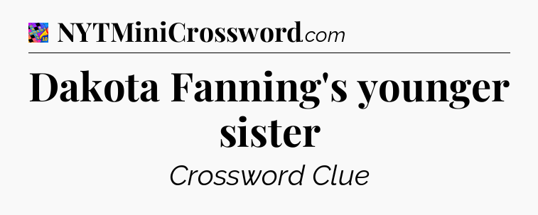Dakota Fanning's younger sister Crossword Clue