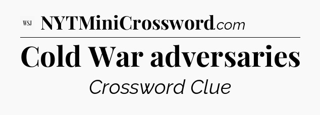Cold War adversaries - WSJ Crossword
