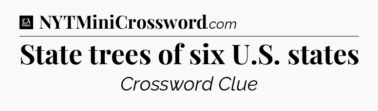 State trees of six U.S. states - LA Times Crossword