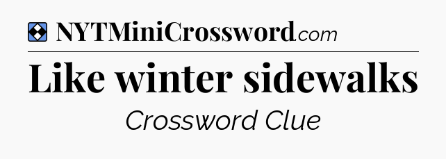 Solution: Like winter sidewalks - NYT Mini Crossword