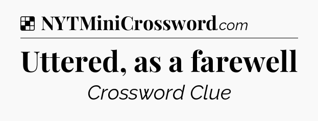 Solution: Uttered, as a farewell - NYT Crossword