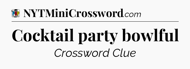 Cocktail party bowlful Crossword Clue