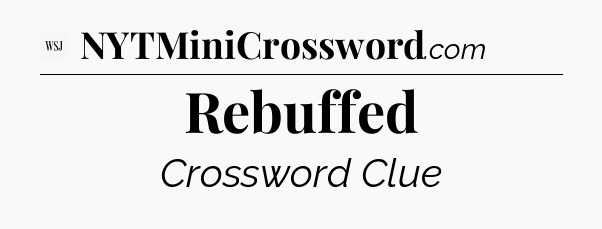 Rebuffed - WSJ Crossword