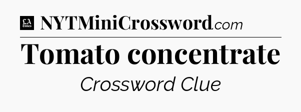 Tomato concentrate - LA Times Crossword