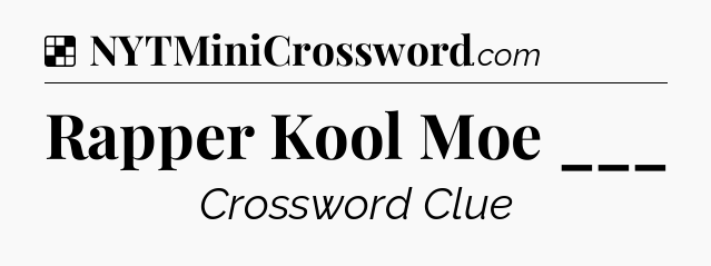 Solution: Rapper Kool Moe ___ - NYT Crossword