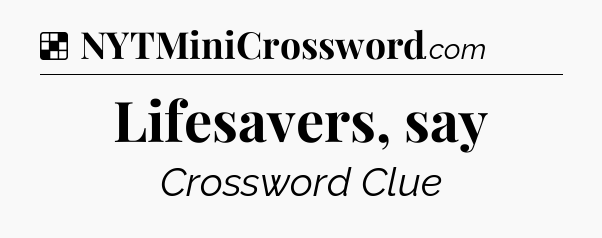 Solution: Lifesavers, say - NYT Crossword