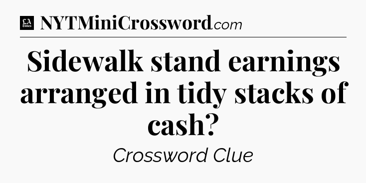 Sidewalk stand earnings arranged in tidy stacks of cash - LA Times Crossword