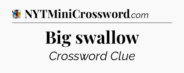 Big swallow Crossword Clue