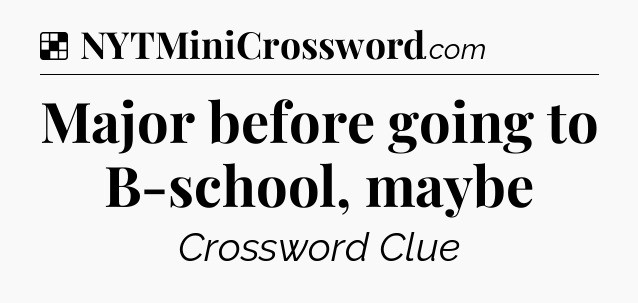 Solution: Major before going to B-school, maybe - NYT Crossword