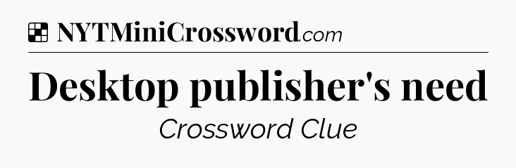 Solution: Desktop publisher's need - NYT Crossword