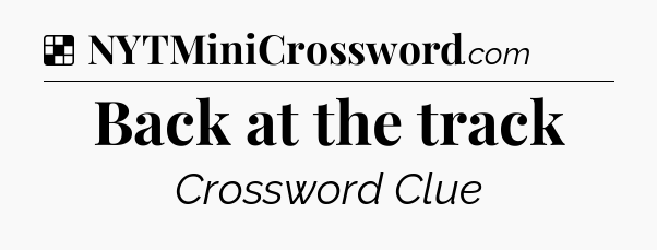Solution: Back at the track - NYT Crossword