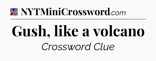 Gush, like a volcano Crossword Clue