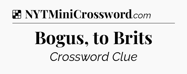 Solution: Bogus, to Brits - NYT Crossword