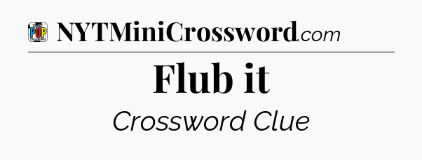 Flub it Crossword Clue