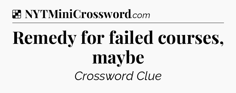 Solution: Remedy for failed courses, maybe - NYT Crossword