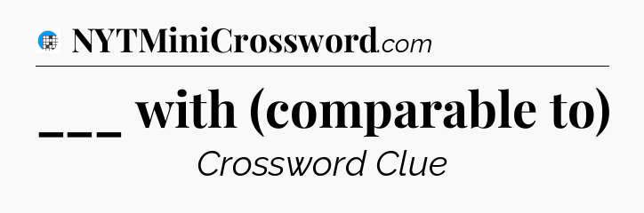 ___ with (comparable to) Crossword Clue