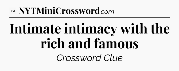 Intimate intimacy with the rich and famous - WSJ Crossword