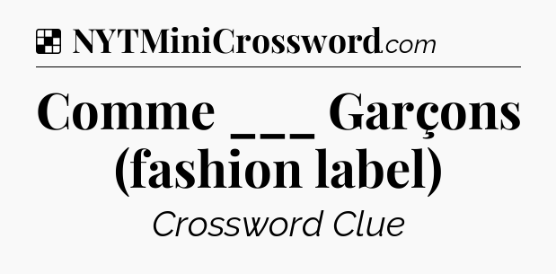 Solution: Comme ___ Garçons (fashion label) - NYT Crossword