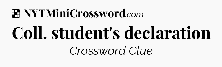 Solution: Coll. student's declaration - NYT Crossword