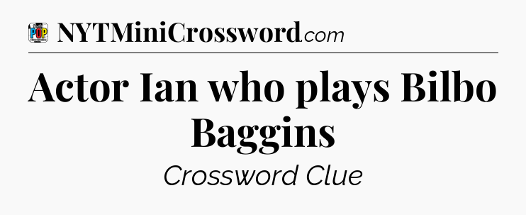 Actor Ian who plays Bilbo Baggins Crossword Clue