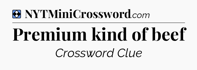 Solution: Premium kind of beef - NYT Mini Crossword
